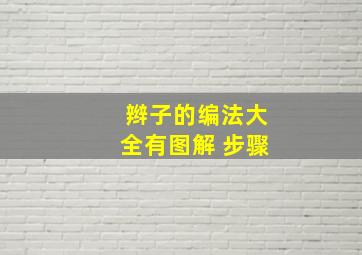 辫子的编法大全有图解 步骤